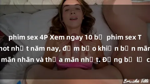 phim sex 4P Xem ngay 10 bộ phim sex Trung Quốc vietsub hot nhất năm nay, đảm bảo khiến bạn mãn nhãn và thỏa mãn nhất. Đừng bỏ lỡ cơ hội đặc biệt này!