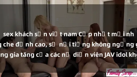sex khách sạn việt nam Cập nhật mới nhất: JAV Idol không che đỉnh cao, sự nổi tiếng không ngừng gia tăng của các nữ diễn viên JAV idol không che hàng đầu.