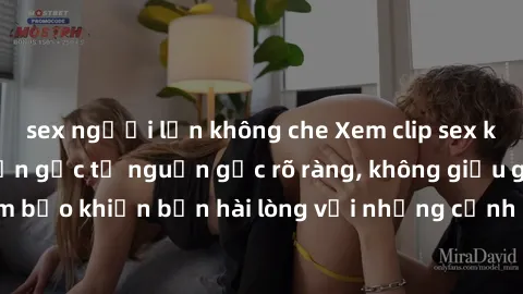 sex người lớn không che Xem clip sex không che mới - Nguồn gốc từ nguồn gốc rõ ràng, không giấu giếm. Đảm bảo khiến bạn hài lòng với những cảnh quay táo bạo và đầy kích thích.