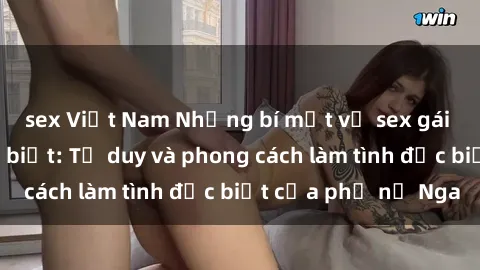 sex Việt Nam Những bí mật về sex gái Nga mà bạn chưa biết: Tư duy và phong cách làm tình đặc biệt của phụ nữ Nga