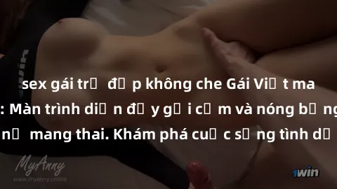 sex gái trẻ đẹp không che Gái Việt mang bầu và làm tình: Màn trình diễn đầy gợi cảm và nóng bỏng của phụ nữ mang thai. Khám phá cuộc sống tình dục đầy hấp dẫn và mới lạ của họ!