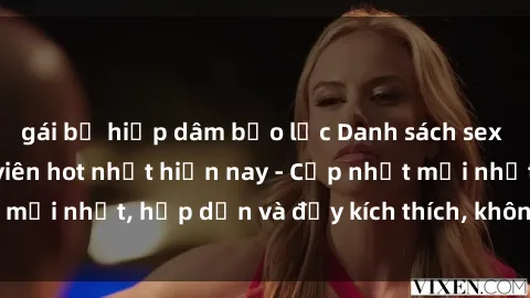 gái bị hiếp dâm bạo lực Danh sách sex gái Việt Nam sinh viên hot nhất hiện nay - Cập nhật mới nhất, hấp dẫn và đầy kích thích, không thể bỏ qua!