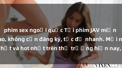 phim sex ngoại quốc Tải phim JAV miễn phí chất lượng cao, không cần đăng ký, tốc độ nhanh. Mới nhất và hot nhất trên thị trường hiện nay, cập nhật hàng ngày.
