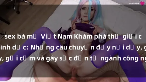 sex bà mẹ Việt Nam Khám phá thế giới của phim sex nô lệ tình dục: Những câu chuyện đầy nổi dậy, gợi cảm và gây sốc đến từ ngành công nghiệp giải trí đen tối