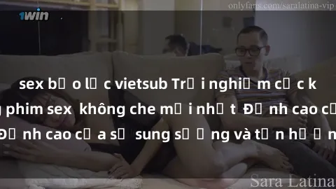 sex bạo lực vietsub Trải nghiệm cực kỳ nóng bỏng trong phim sex  không che mới nhất  Đỉnh cao của sự sung sướng và tận hưởng chân thật