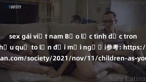 sex gái việt nam Bạo lực tình dục trong nhóm: nguy cơ và hậu quả to lớn đối mọi người参考: https://www.theguardian.com/society/2021/nov/11/children-as-young-as-four-are-being-sexually-abused-by-groups-i