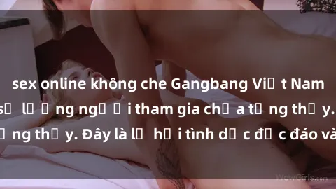 sex online không che Gangbang Việt Nam: Kỷ lục mới với số lượng người tham gia chưa từng thấy. Đây là lễ hội tình dục độc đáo và gây sốc.